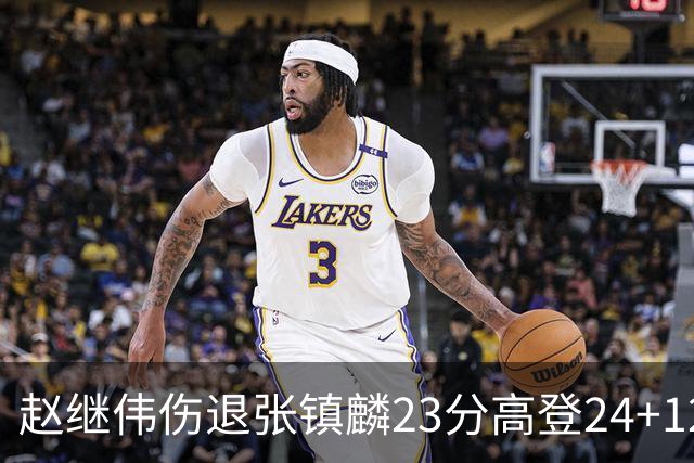 赵继伟伤退张镇麟23分高登24+12 辽宁大胜四川
